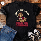 Low to the Ground, High on Opinions T-Shirt