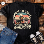 Born to Grill, Built to Beg T-Shirt