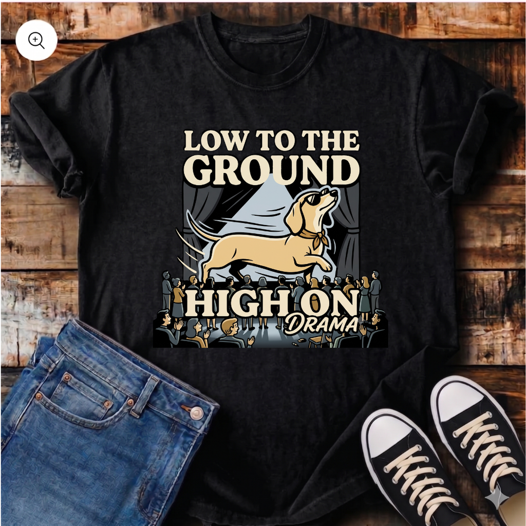 Low to the Ground, High on Drama T-Shirt