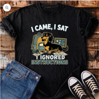 I Came, I Sat, I Ignored Instructions T-Shirt