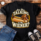 Are You Talking To My Wiener? T-Shirt