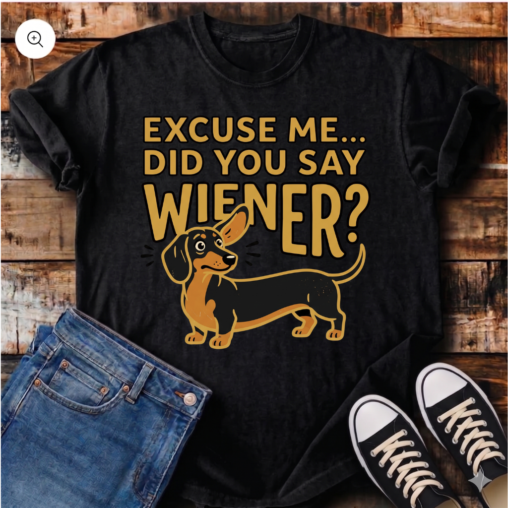 Excuse Me... Did You Say Wiener? T-Shirt