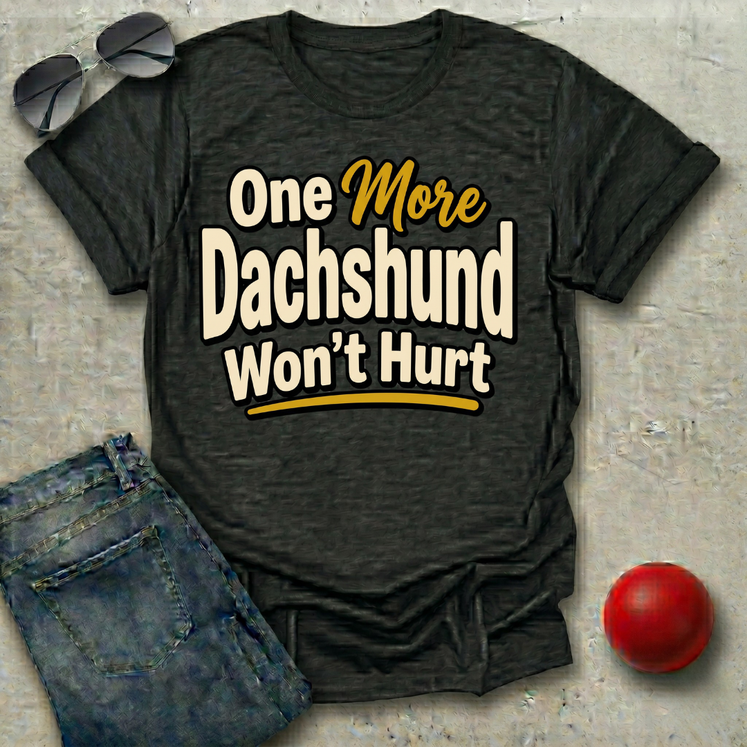 One More Dachshund Won't Hurt T-Shirt