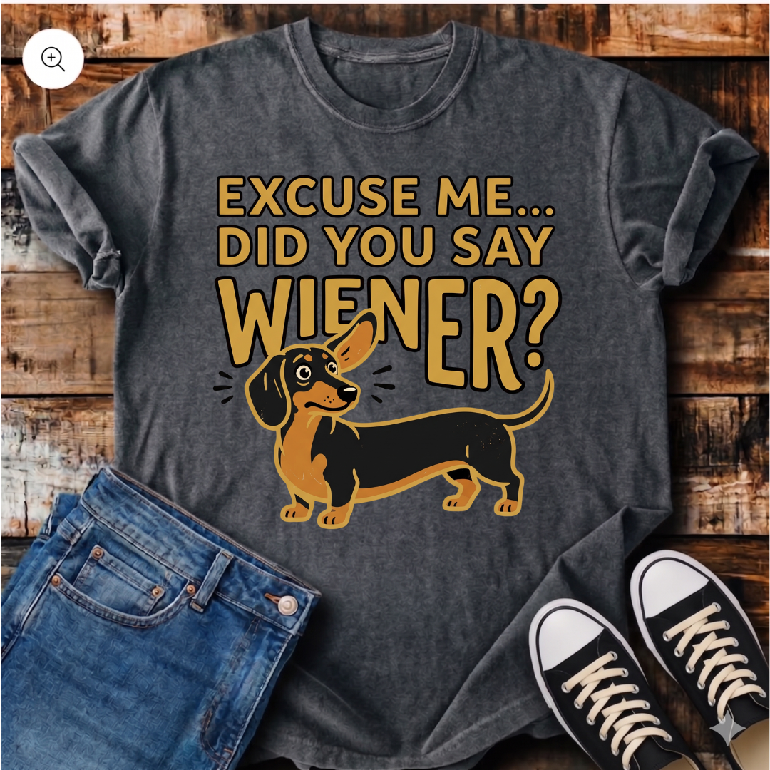 Excuse Me... Did You Say Wiener? T-Shirt