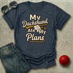 My Dachshund Ate My Plans T-Shirt