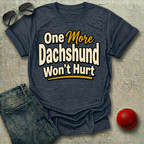 One More Dachshund Won't Hurt T-Shirt