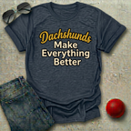 Dachshunds Make Everything Better T-Shirt