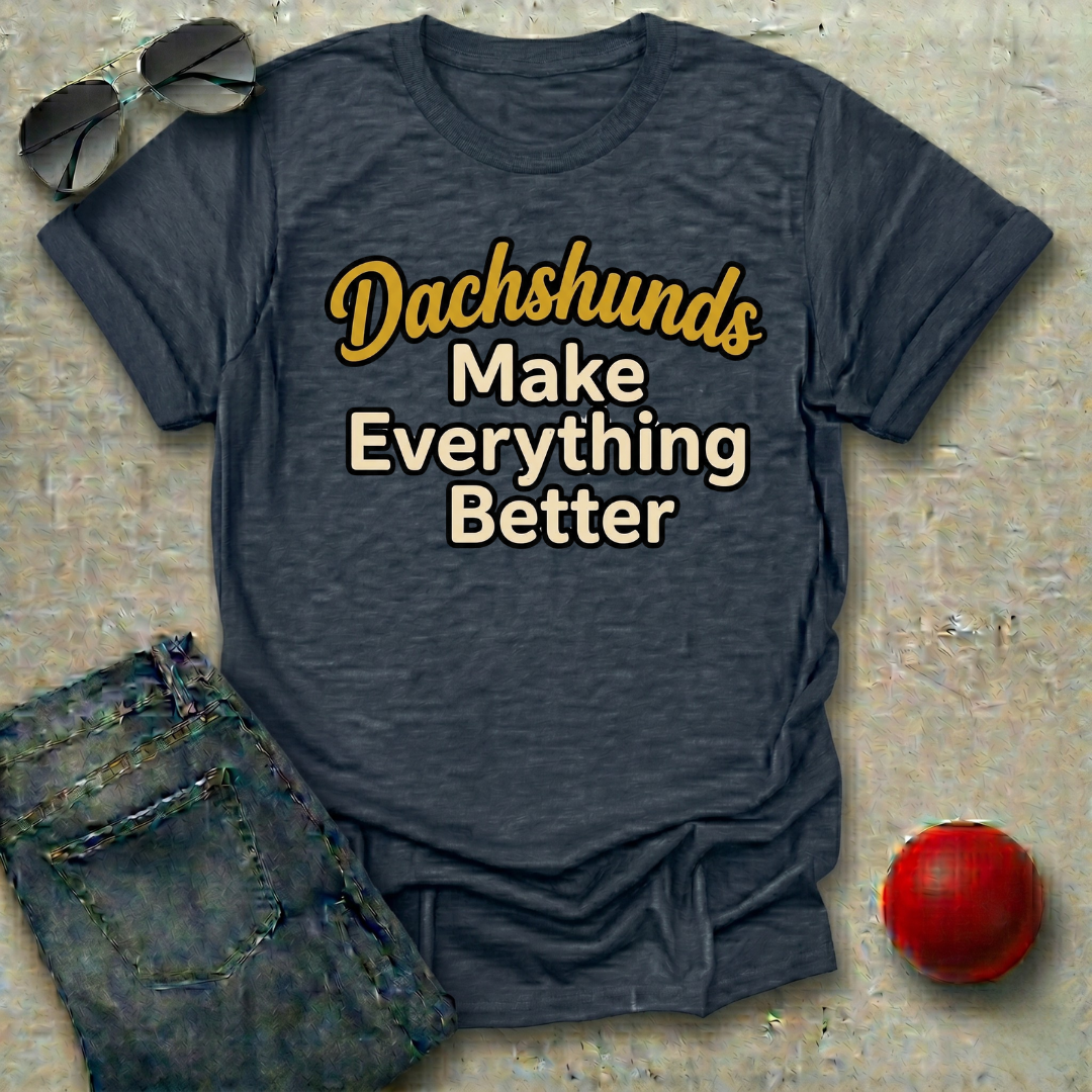 Dachshunds Make Everything Better T-Shirt