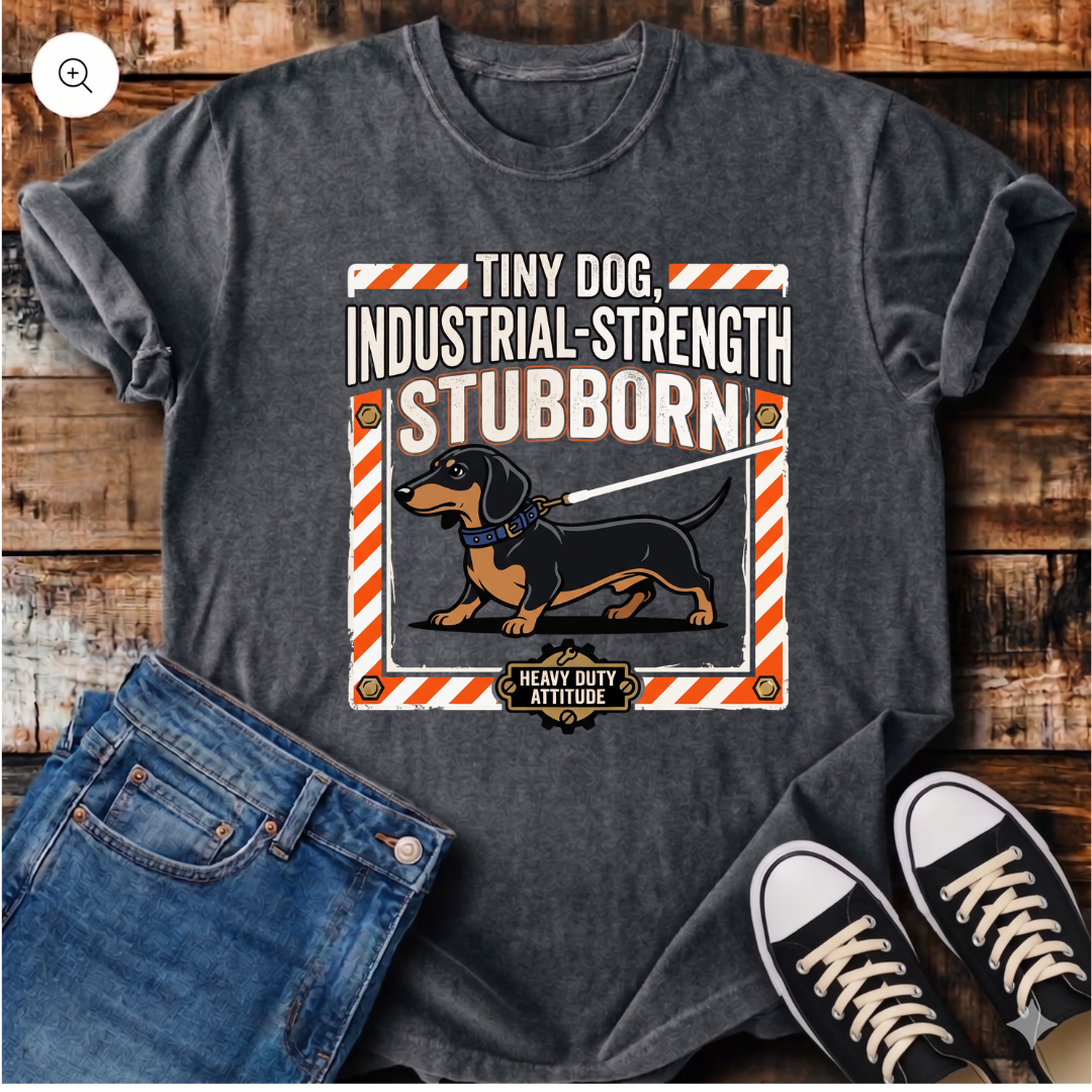 Tiny Dog, Industrial Strength Stubborn T-Shirt