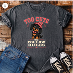 Too Cute To Follow Rules T-Shirt