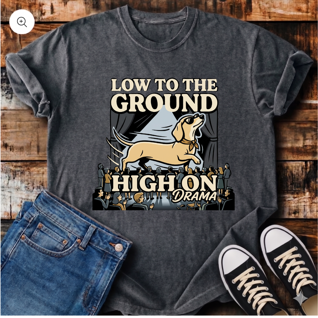 Low to the Ground, High on Drama T-Shirt
