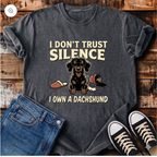 I Don't Trust Silence - I Own a Dachshund T-Shirt