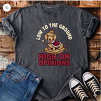 Low to the Ground, High on Opinions T-Shirt