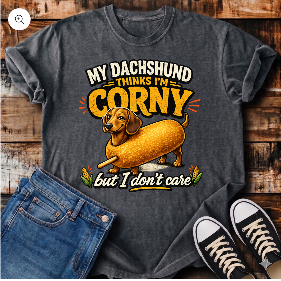 My Dachshund Thinks I'm Corny But I Don't Care T-Shirt