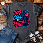 Too Cool To Fetch T-Shirt