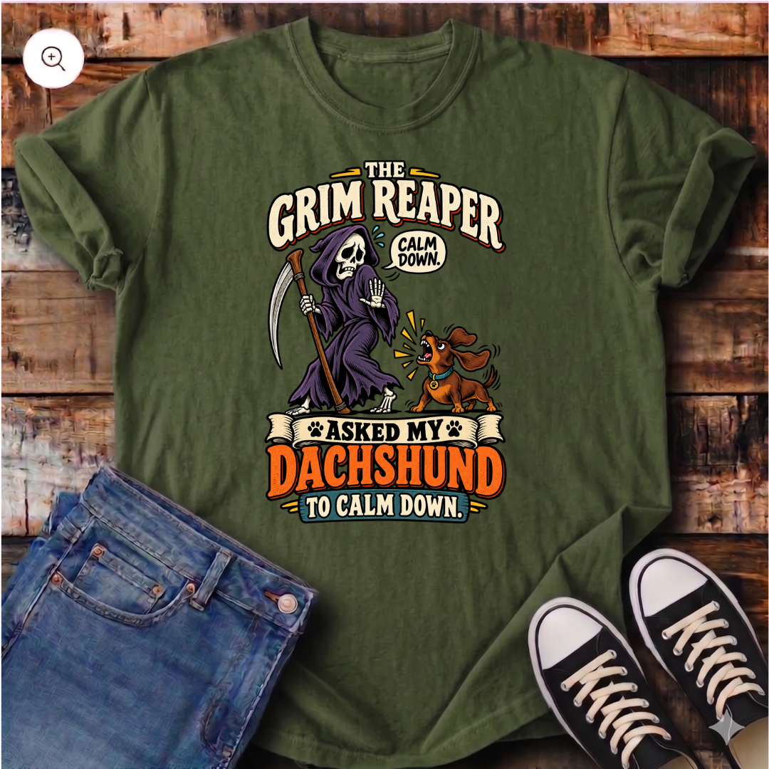 The Grim Reaper Asked My Dachshund to Calm Down T-Shirt