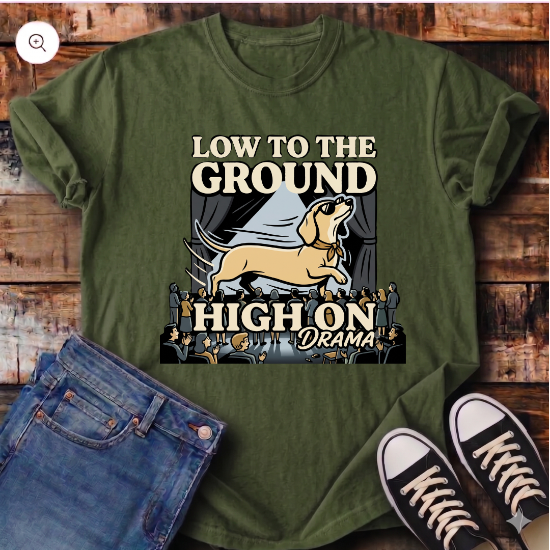 Low to the Ground, High on Drama T-Shirt