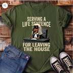 Serving a Life Sentence for Leaving the House T-Shirt