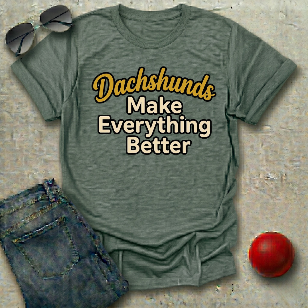 Dachshunds Make Everything Better T-Shirt