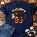 Get a Dachshund They Said T-Shirt