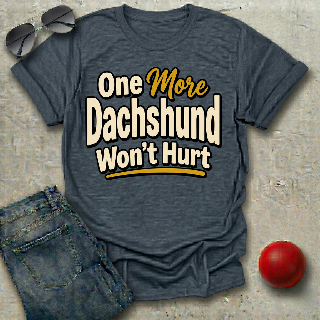 One More Dachshund Won't Hurt T-Shirt