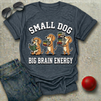 Small Dog Big Brain Energy T-Shirt