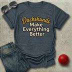 Dachshunds Make Everything Better T-Shirt