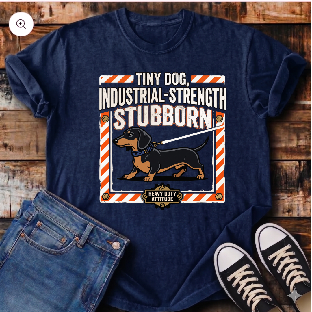 Tiny Dog, Industrial Strength Stubborn T-Shirt