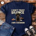 I Don't Trust Silence - I Own a Dachshund T-Shirt