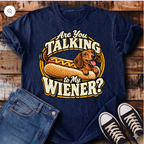 Are You Talking To My Wiener? T-Shirt