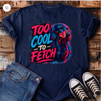 Too Cool To Fetch T-Shirt