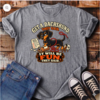 Get a Dachshund They Said T-Shirt