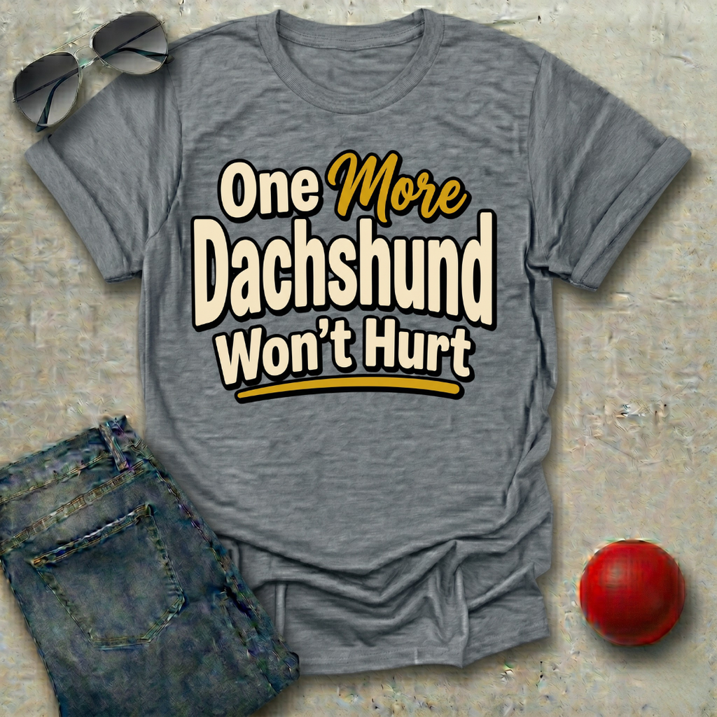 One More Dachshund Won't Hurt T-Shirt