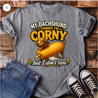 My Dachshund Thinks I'm Corny But I Don't Care T-Shirt