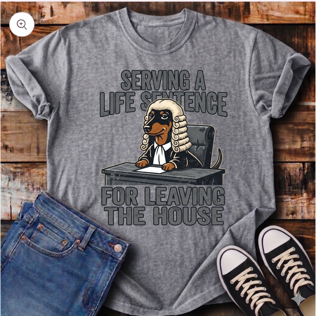Serving a Life Sentence for Leaving the House T-Shirt