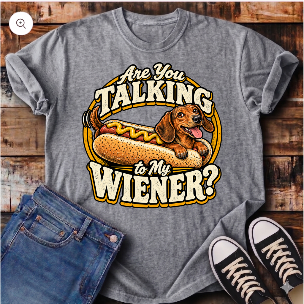Are You Talking To My Wiener? T-Shirt