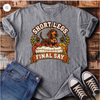 Short Legs Final Say T-Shirt