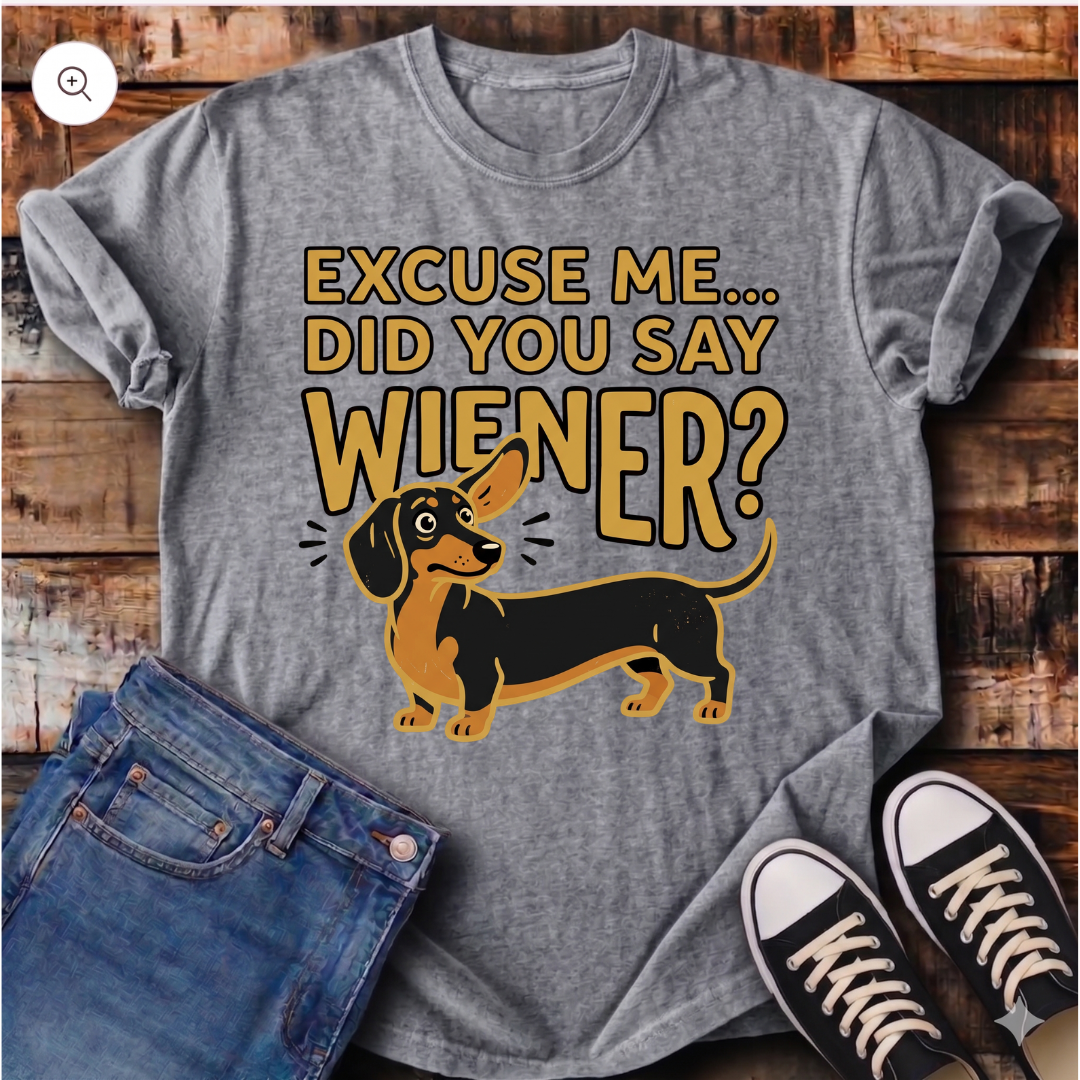 Excuse Me... Did You Say Wiener? T-Shirt