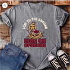 Low to the Ground, High on Opinions T-Shirt