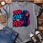 Too Cool To Fetch T-Shirt