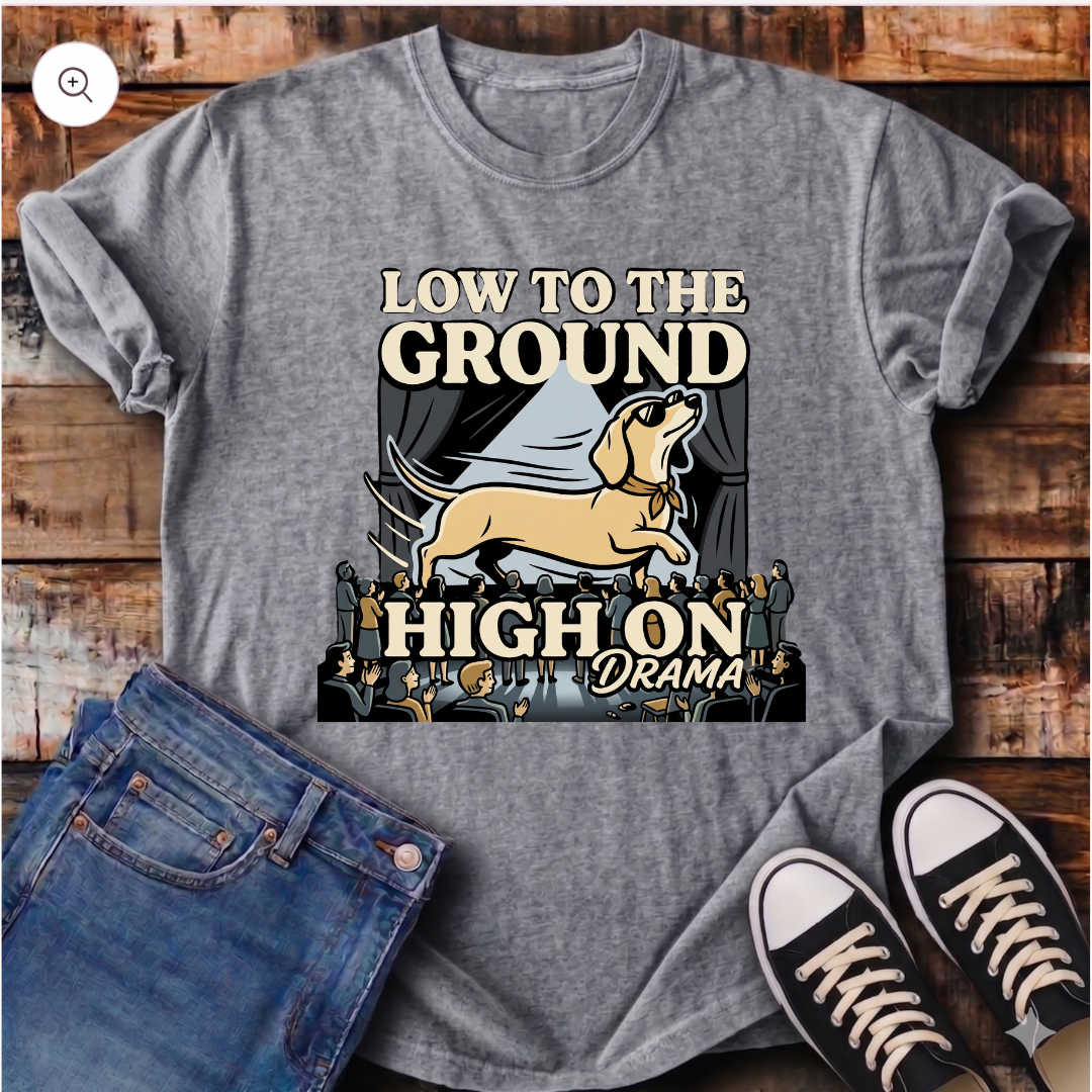 Low to the Ground, High on Drama T-Shirt