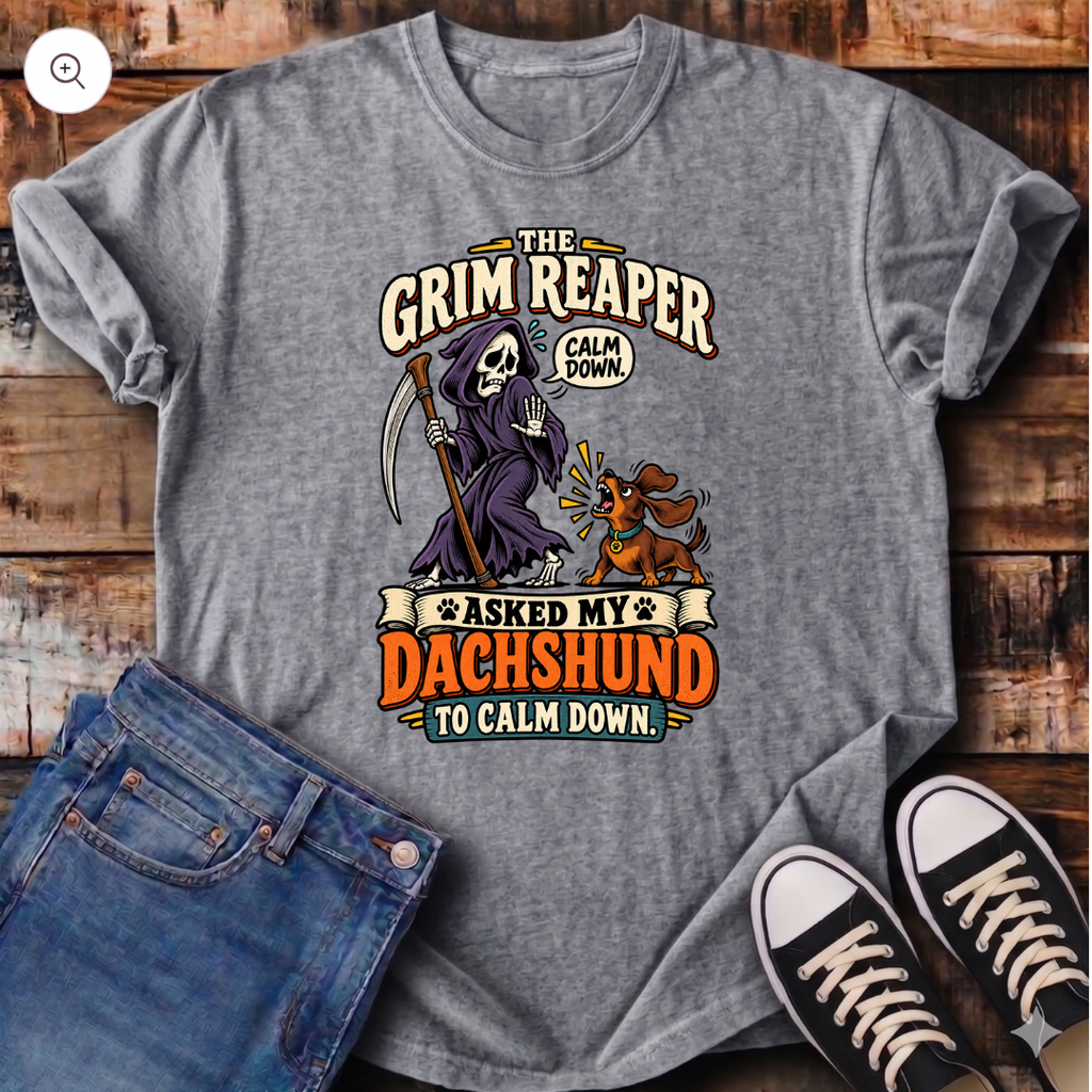 The Grim Reaper Asked My Dachshund to Calm Down T-Shirt